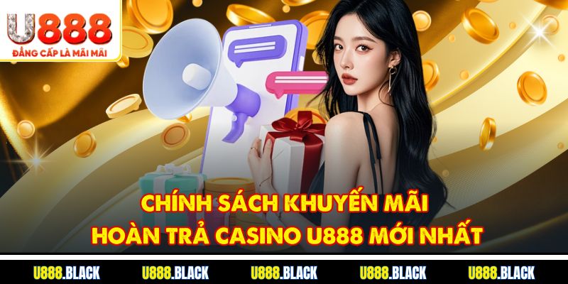 Chính sách khuyến mãi hoàn trả casino U888 mới nhất