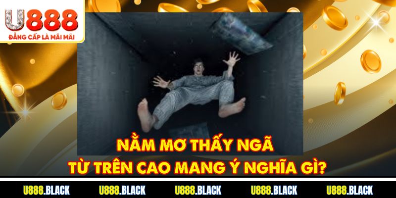 Nằm mơ thấy ngã từ trên cao mang ý nghĩa gì?